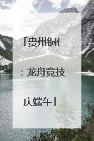 贵州铜仁：龙舟竞技庆端午
